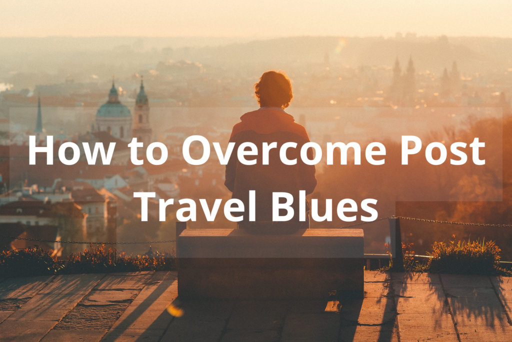 How to Overcome Post-Travel Blues