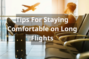 Tips For Staying Comfortable on Long Flights