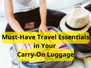 Must-Have Travel Essentials in Your Carry-On Luggage